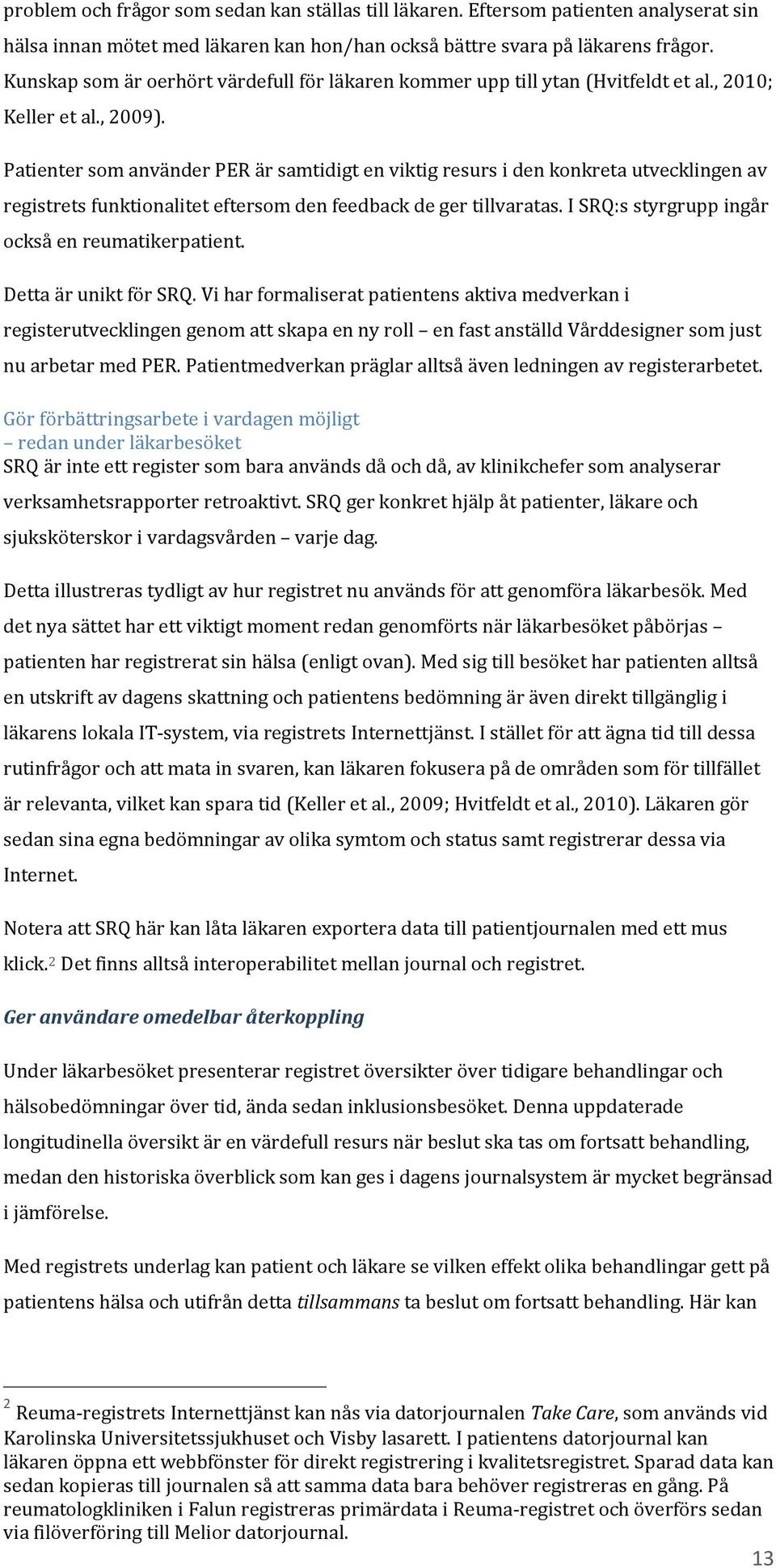 Patienter som använder PER är samtidigt en viktig resurs i den konkreta utvecklingen av registrets funktionalitet eftersom den feedback de ger tillvaratas.