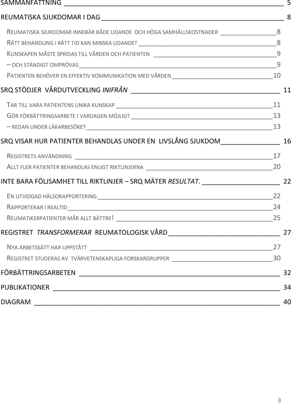 FÖRBÄTTRINGSARBETE I VARDAGEN MÖJLIGT 13 REDAN UNDER LÄKARBESÖKET 13 SRQ VISAR HUR PATIENTER BEHANDLAS UNDER EN LIVSLÅNG SJUKDOM 16 REGISTRETS ANVÄNDNING 17 ALLT FLER PATIENTER BEHANDLAS ENLIGT