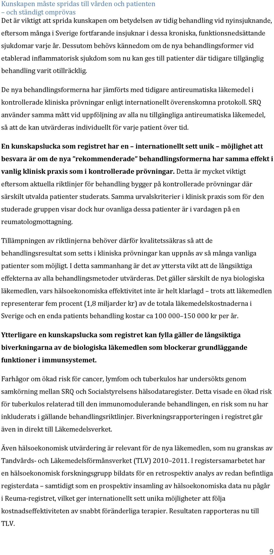 Dessutom behövs kännedom om de nya behandlingsformer vid etablerad inflammatorisk sjukdom som nu kan ges till patienter där tidigare tillgänglig behandling varit otillräcklig.