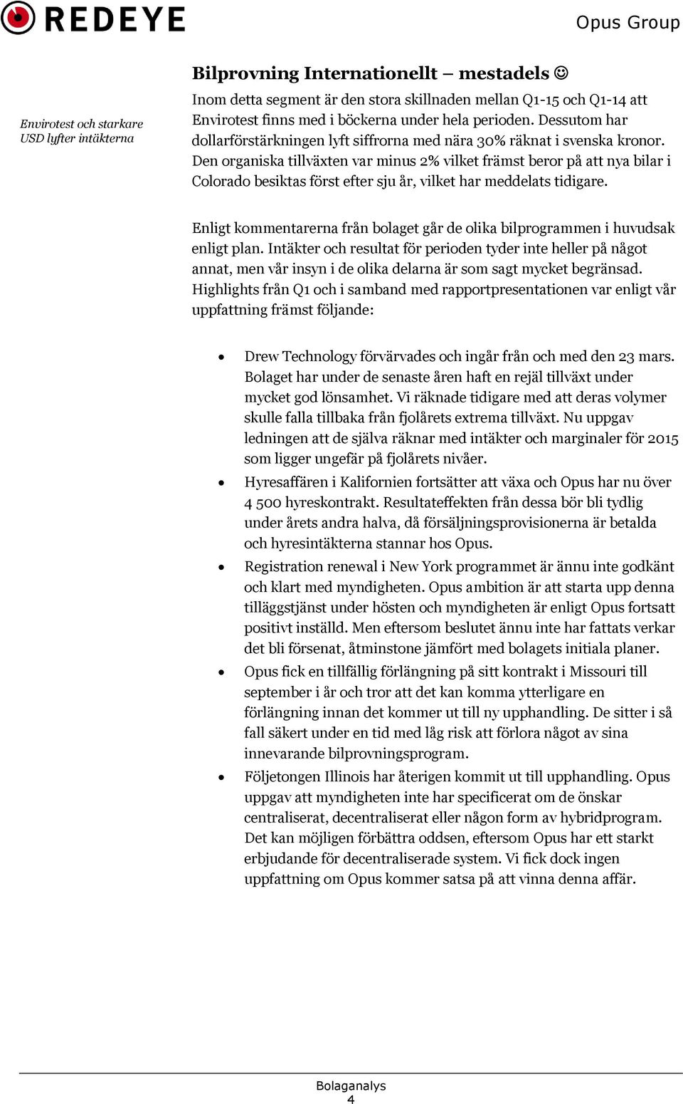 Den organiska tillväxten var minus 2% vilket främst beror på att nya bilar i Colorado besiktas först efter sju år, vilket har meddelats tidigare.