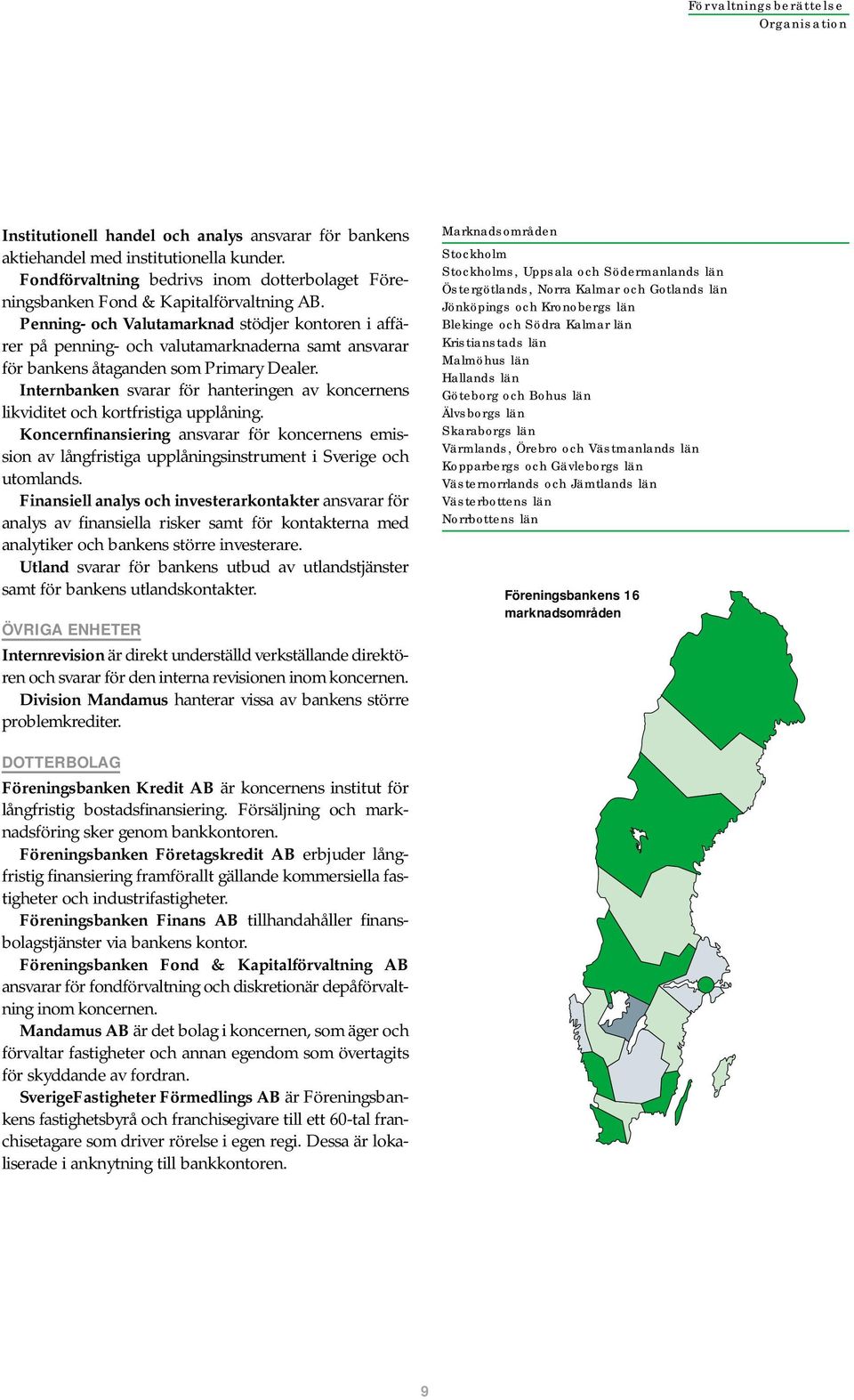 Penning- och Valutamarknad stödjer kontoren i affärer på penning- och valutamarknaderna samt ansvarar för bankens åtaganden som Primary Dealer.