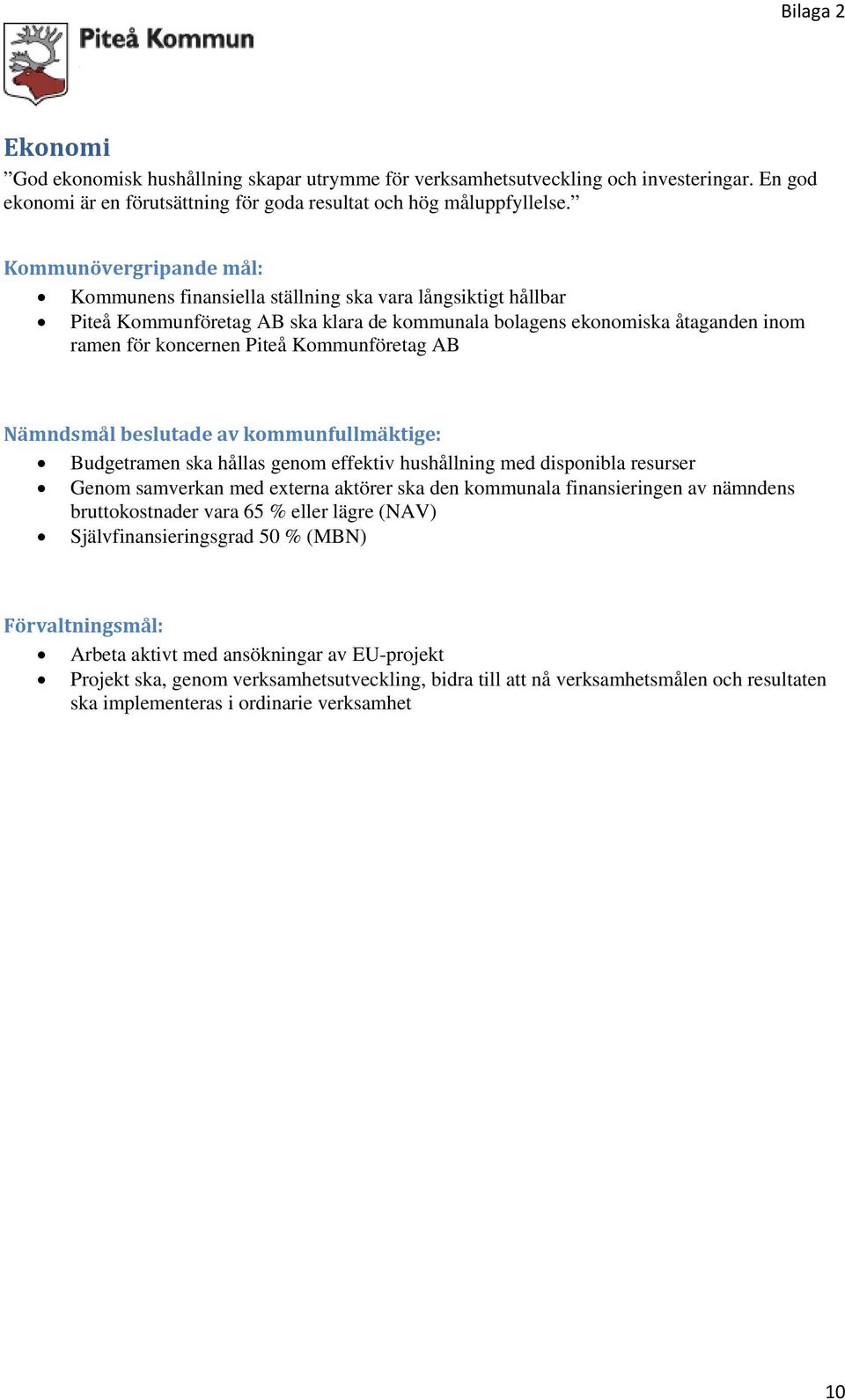 Kommunföretag AB Nämndsmål beslutade av kommunfullmäktige: Budgetramen ska hållas genom effektiv hushållning med disponibla resurser Genom samverkan med externa aktörer ska den kommunala