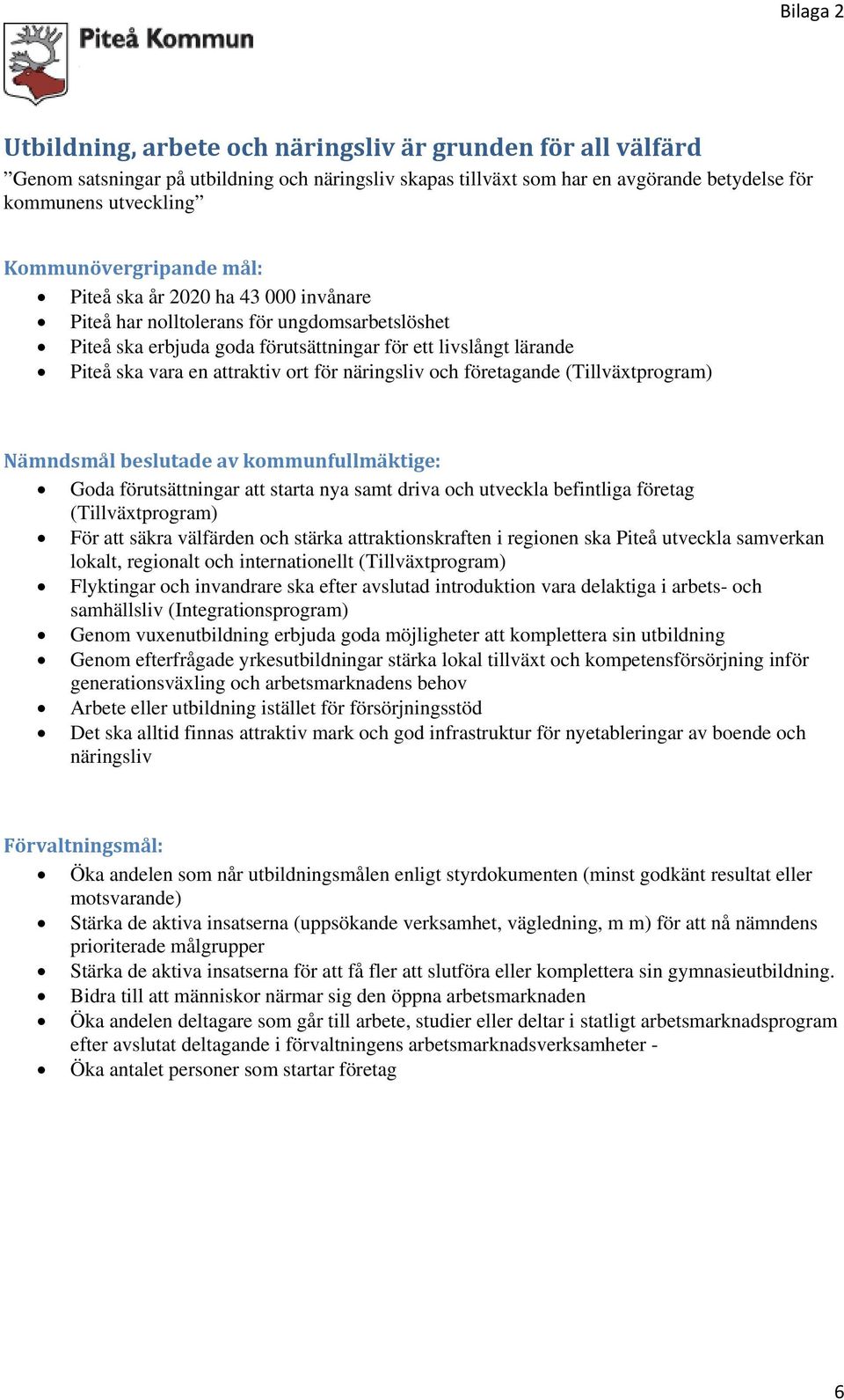 näringsliv och företagande (Tillväxtprogram) Nämndsmål beslutade av kommunfullmäktige: Goda förutsättningar att starta nya samt driva och utveckla befintliga företag (Tillväxtprogram) För att säkra