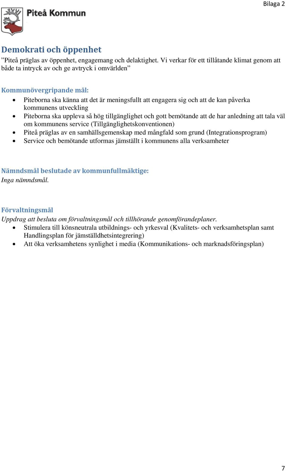 kommunens utveckling Piteborna ska uppleva så hög tillgänglighet och gott bemötande att de har anledning att tala väl om kommunens service (Tillgänglighetskonventionen) Piteå präglas av en