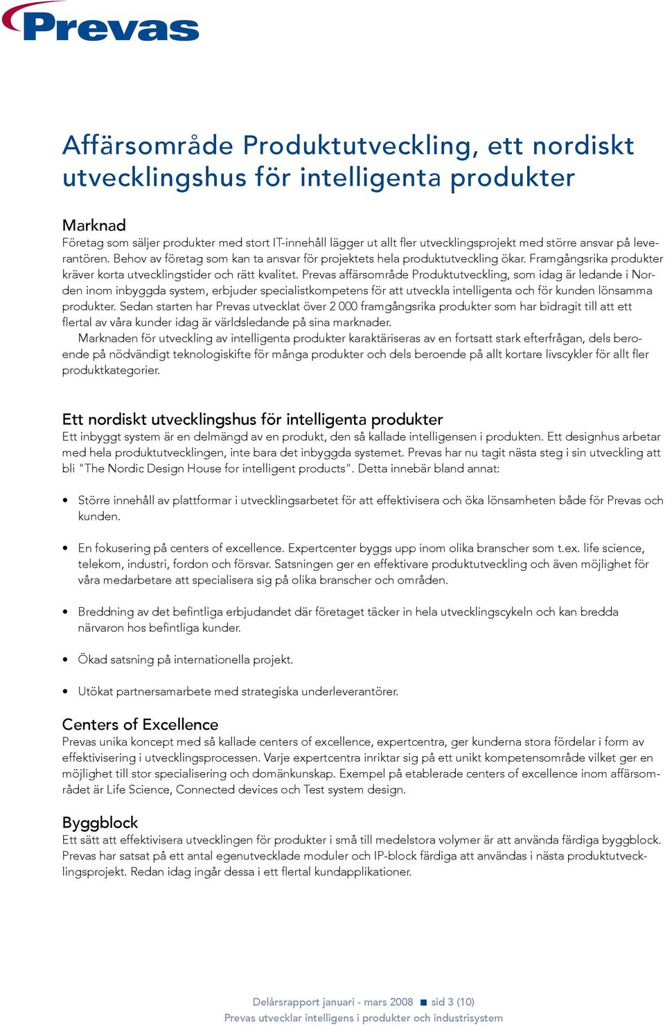 Prevas affärsområde Produktutveckling, som idag är ledande i Norden inom inbyggda system, erbjuder specialistkompetens för att utveckla intelligenta och för kunden lönsamma produkter.