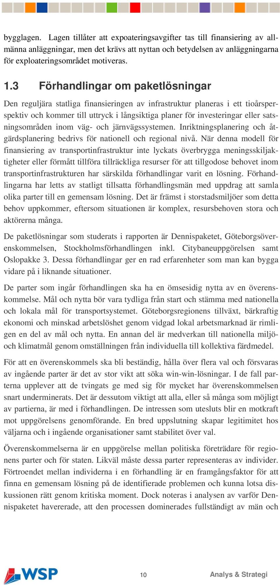 långsiktiga planer för investeringar eller ningsområden inom väg- och järnvägssystemen. Inriktningsplanering och åt- för gärdsplanering bedrivs för nationell och regional nivå.