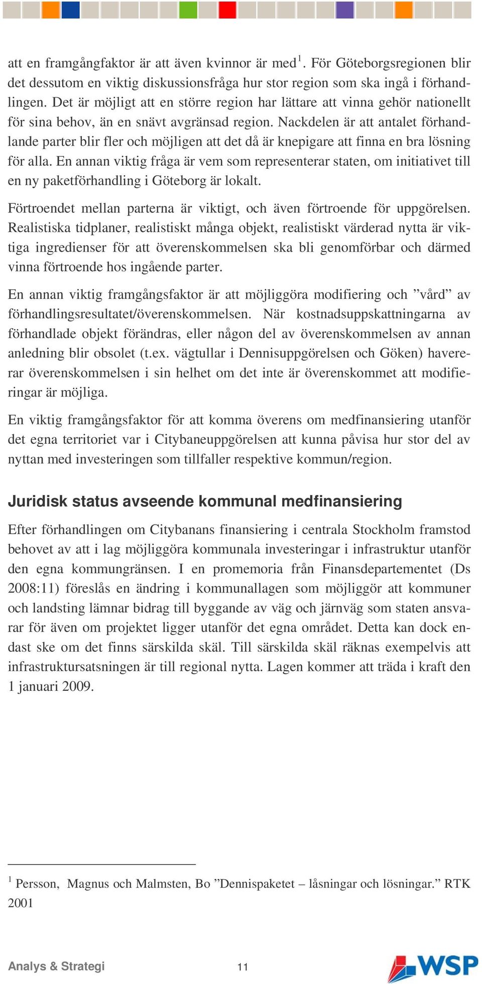 Nackdelen är att antalet förhand- lande parter blir fler och möjligen att det då är knepigare att finna en bra lösning för alla.