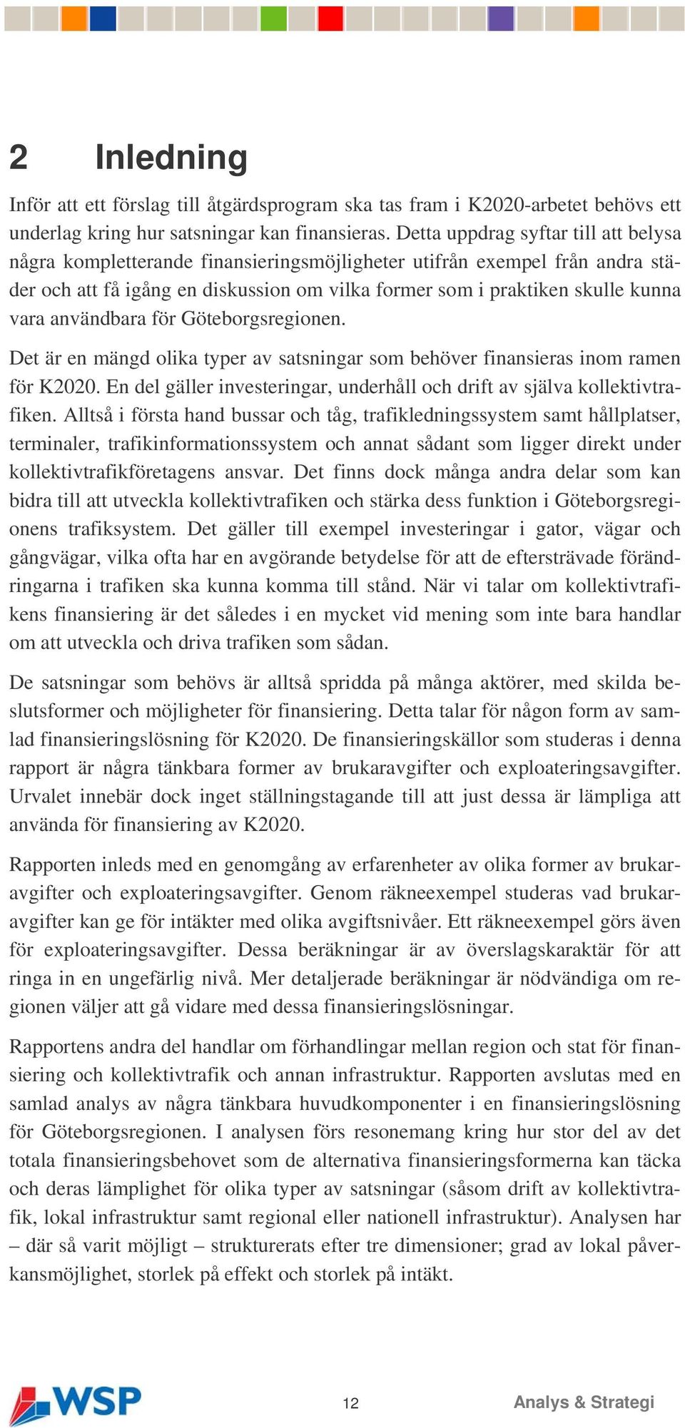 användbara för Göteborgsregionen. Det är en mängd olika typer av satsningar som behöver finansieras inom ramen för K2020.