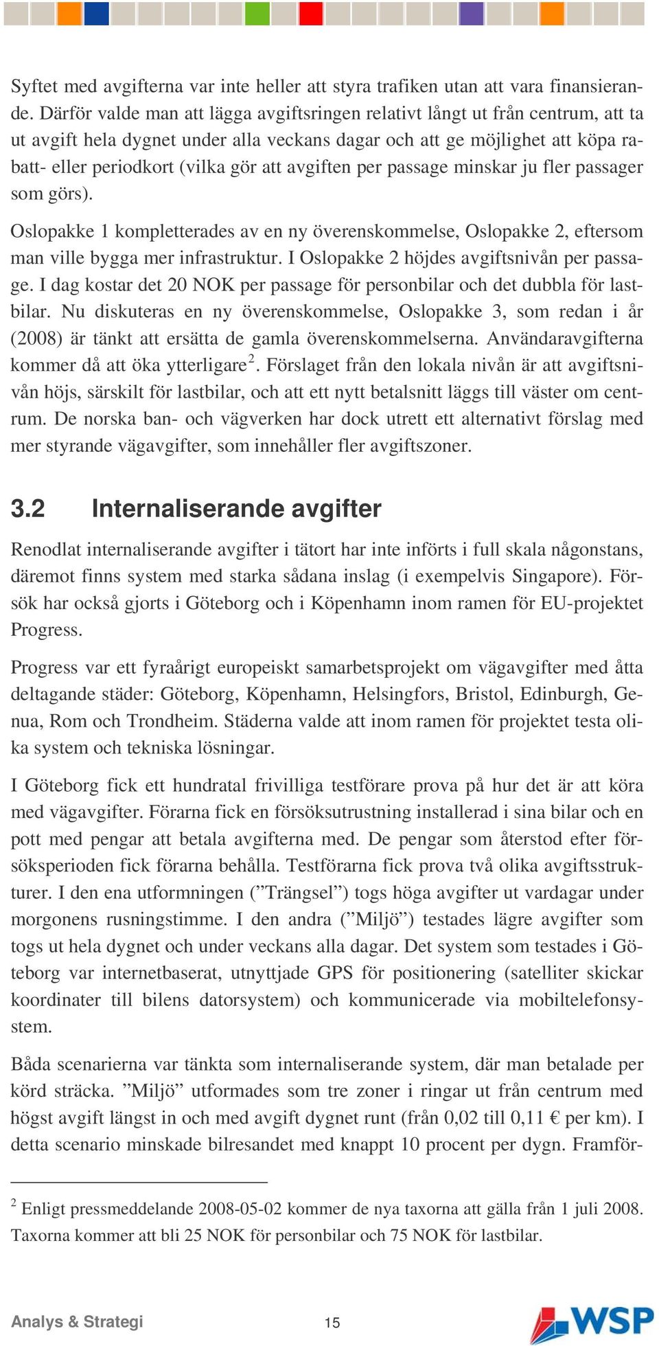 avgiften per passage minskar ju fler passager som görs). Oslopakke 1 kompletterades av en ny överenskommelse, Oslopakke 2, eftersom man ville bygga mer infrastruktur.