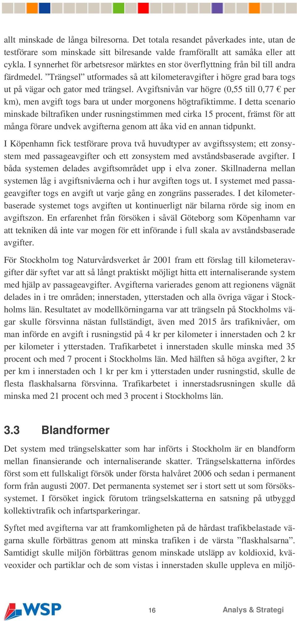 Avgiftsnivån var högre (0,55 till 0,77 per km), men avgift togs bara ut under morgonens högtrafiktimme.