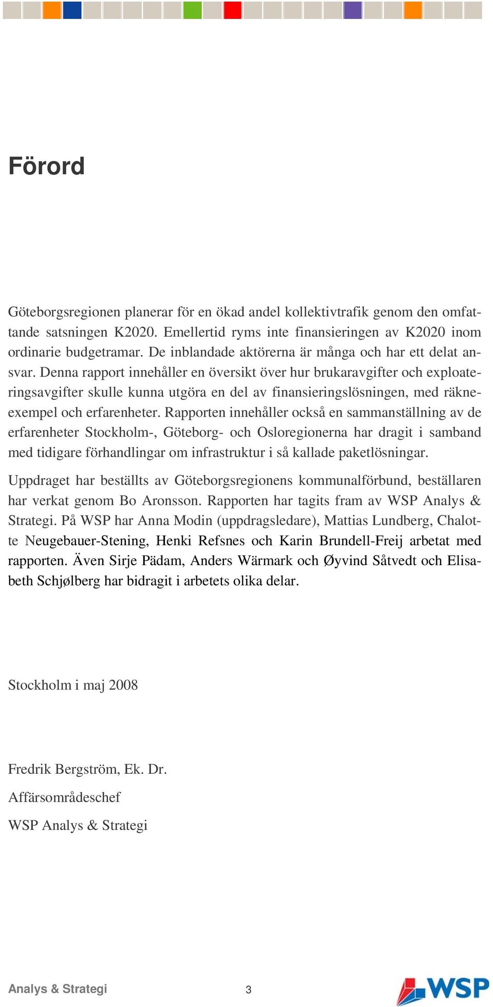 Denna rapport innehåller en översikt över hur brukaravgifter och exploate- ringsavgifter skulle kunna utgöra en del av finansieringslösningen, med räkne- de exempel och erfarenheter.