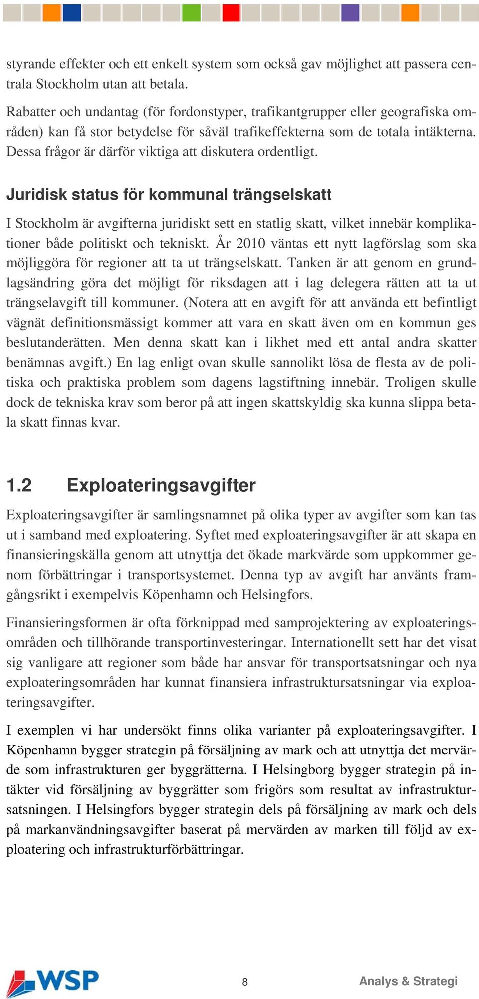 Juridisk status för kommunal trängselskatt I Stockholm är avgifterna juridiskt sett en statlig skatt, vilket innebär komplikationer både politiskt och tekniskt.