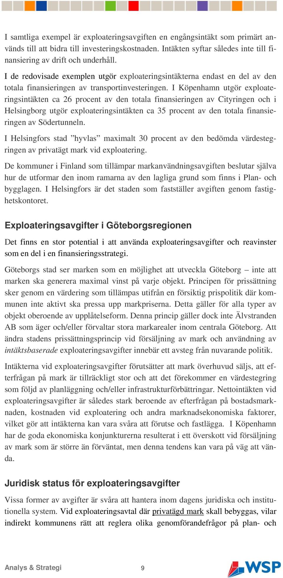 I Köpenhamn utgör exploateringsintäkten ca 26 procent av den totala finansieringen av Cityringen och i Helsingborg utgör exploateringsintäkten ca 35 procent av den totala finansieringen av