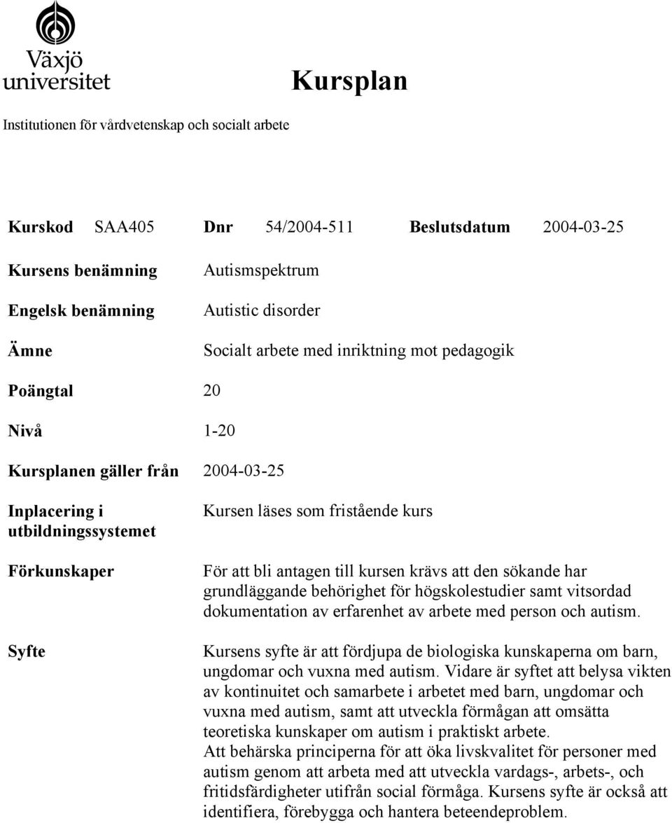 till kursen krävs att den sökande har grundläggande behörighet för högskolestudier samt vitsordad dokumentation av erfarenhet av arbete med person och autism.