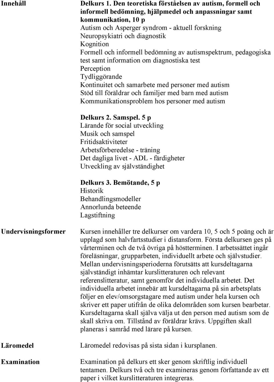 diagnostik Kognition Formell och informell bedömning av autismspektrum, pedagogiska test samt information om diagnostiska test Perception Tydliggörande Kontinuitet och samarbete med personer med