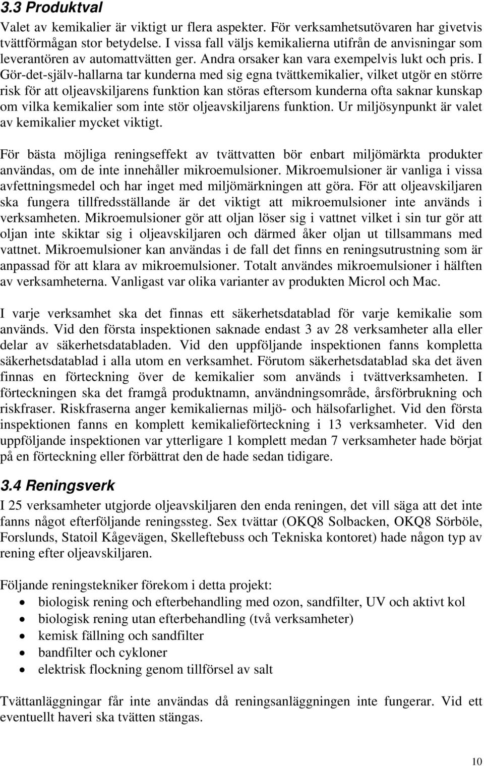 I Gör-det-själv-hallarna tar kunderna med sig egna tvättkemikalier, vilket utgör en större risk för att oljeavskiljarens funktion kan störas eftersom kunderna ofta saknar kunskap om vilka kemikalier