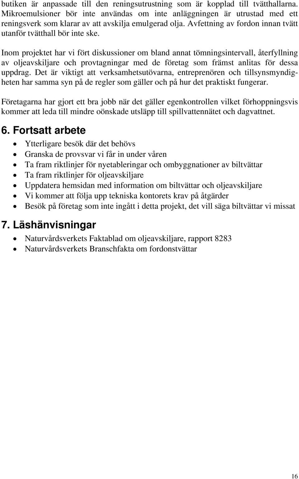 Inom projektet har vi fört diskussioner om bland annat tömningsintervall, återfyllning av oljeavskiljare och provtagningar med de företag som främst anlitas för dessa uppdrag.