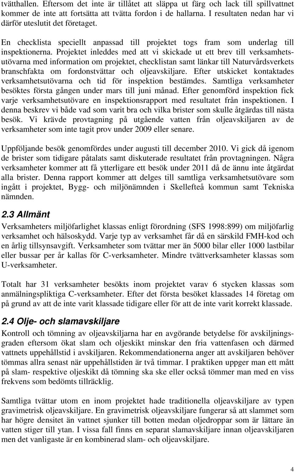 Projektet inleddes med att vi skickade ut ett brev till verksamhetsutövarna med information om projektet, checklistan samt länkar till Naturvårdsverkets branschfakta om fordonstvättar och