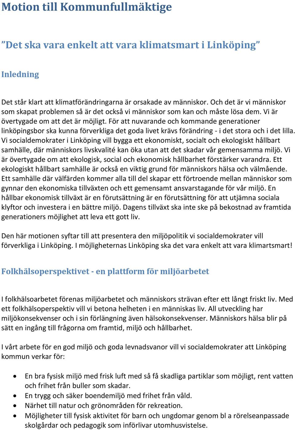 För att nuvarande och kommande generationer linköpingsbor ska kunna förverkliga det goda livet krävs förändring - i det stora och i det lilla.