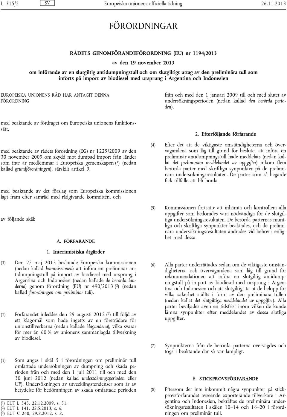 på import av biodiesel med ursprung i Argentina och Indonesien EUROPEISKA UNIONENS RÅD HAR ANTAGIT DENNA FÖRORDNING från och med den 1 januari 2009 till och med slutet av undersökningsperioden (nedan