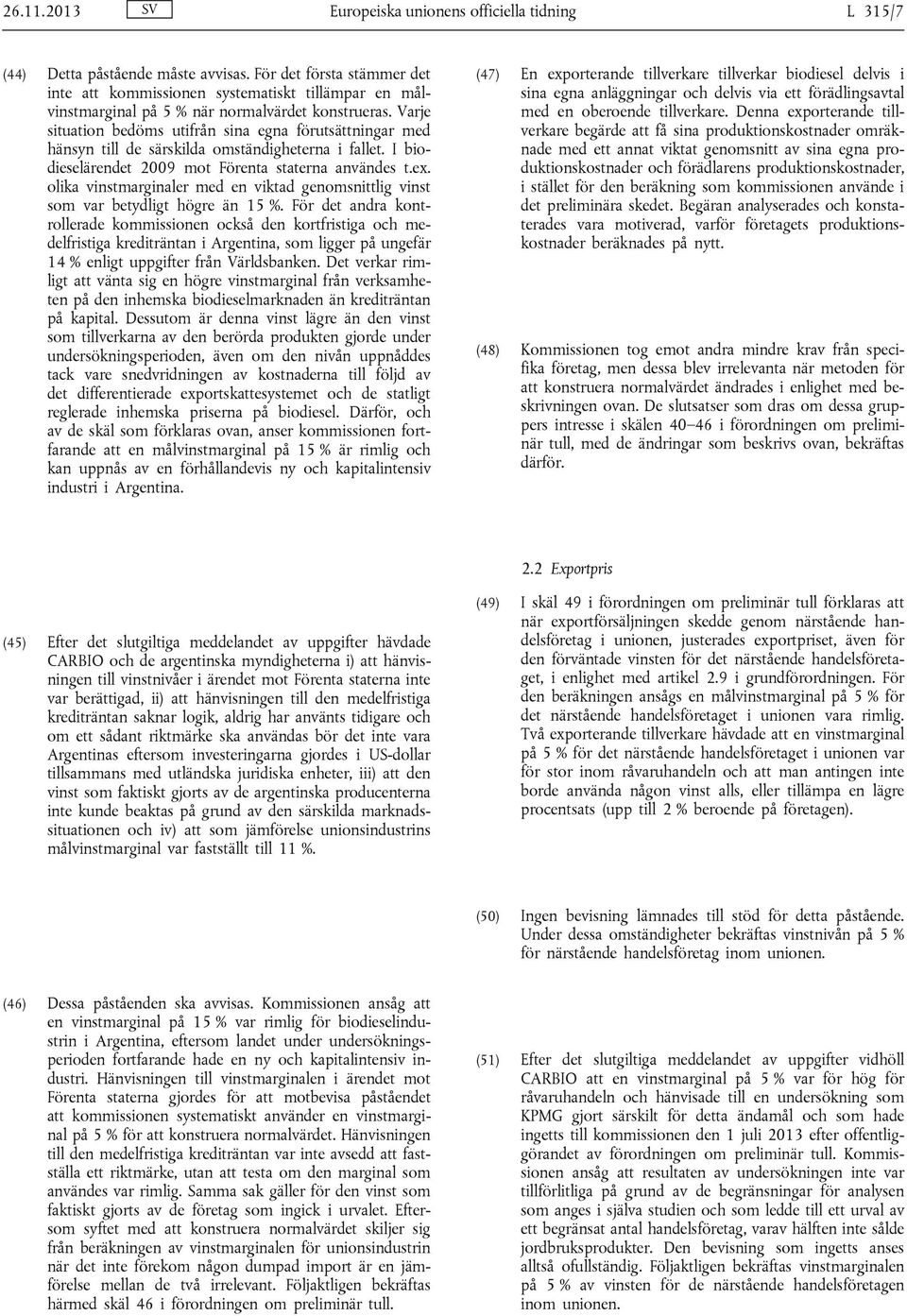 Varje situation bedöms utifrån sina egna förutsättningar med hänsyn till de särskilda omständigheterna i fallet. I biodieselärendet 2009 mot Förenta staterna användes t.ex.