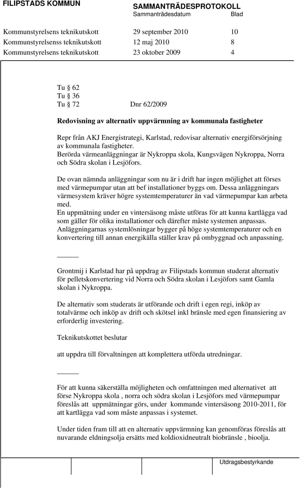 Berörda värmeanläggningar är Nykroppa skola, Kungsvägen Nykroppa, Norra och Södra skolan i Lesjöfors.