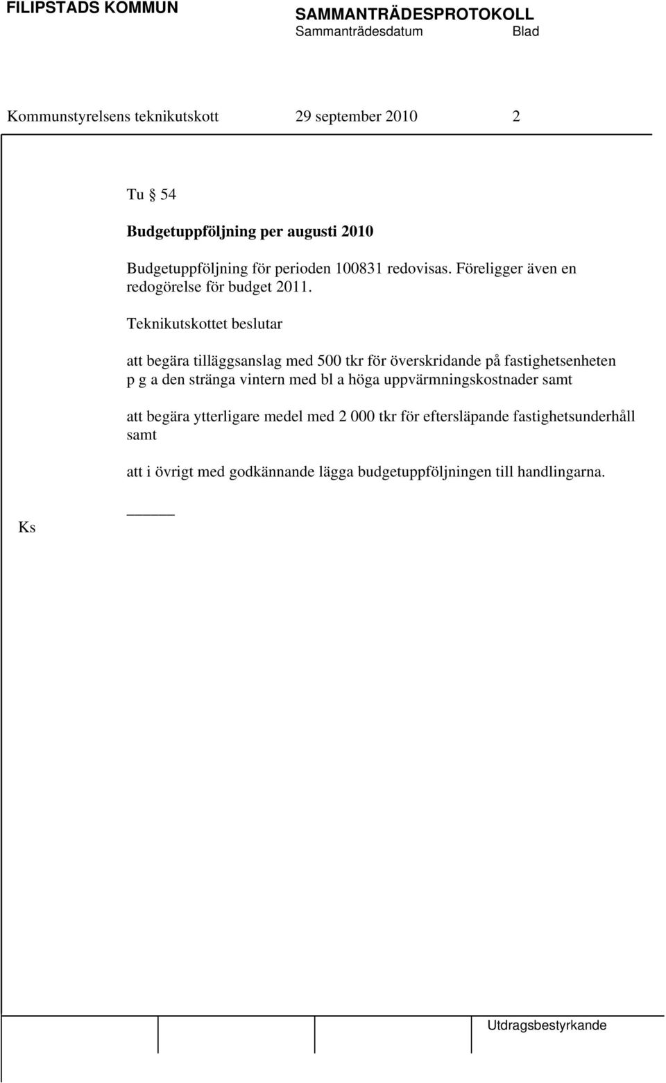 Teknikutskottet beslutar att begära tilläggsanslag med 500 tkr för överskridande på fastighetsenheten p g a den stränga vintern