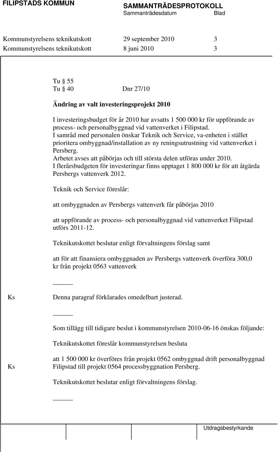 I samråd med personalen önskar Teknik och Service, va-enheten i stället prioritera ombyggnad/installation av ny reningsutrustning vid vattenverket i Persberg.