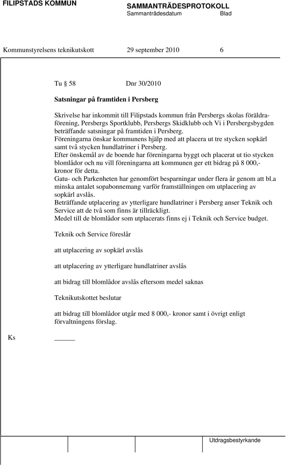 Föreningarna önskar kommunens hjälp med att placera ut tre stycken sopkärl samt två stycken hundlatriner i Persberg.