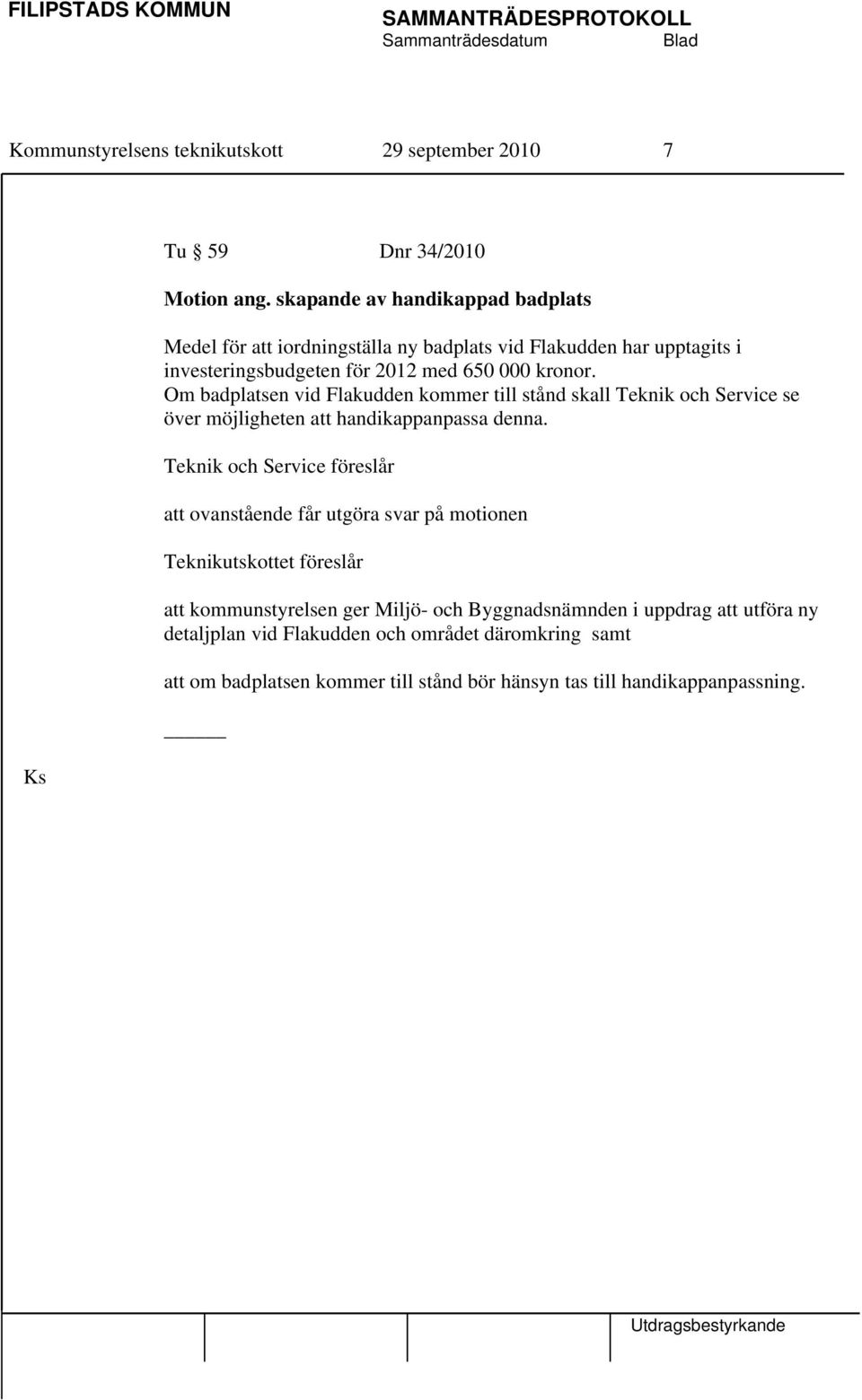 Om badplatsen vid Flakudden kommer till stånd skall Teknik och Service se över möjligheten att handikappanpassa denna.