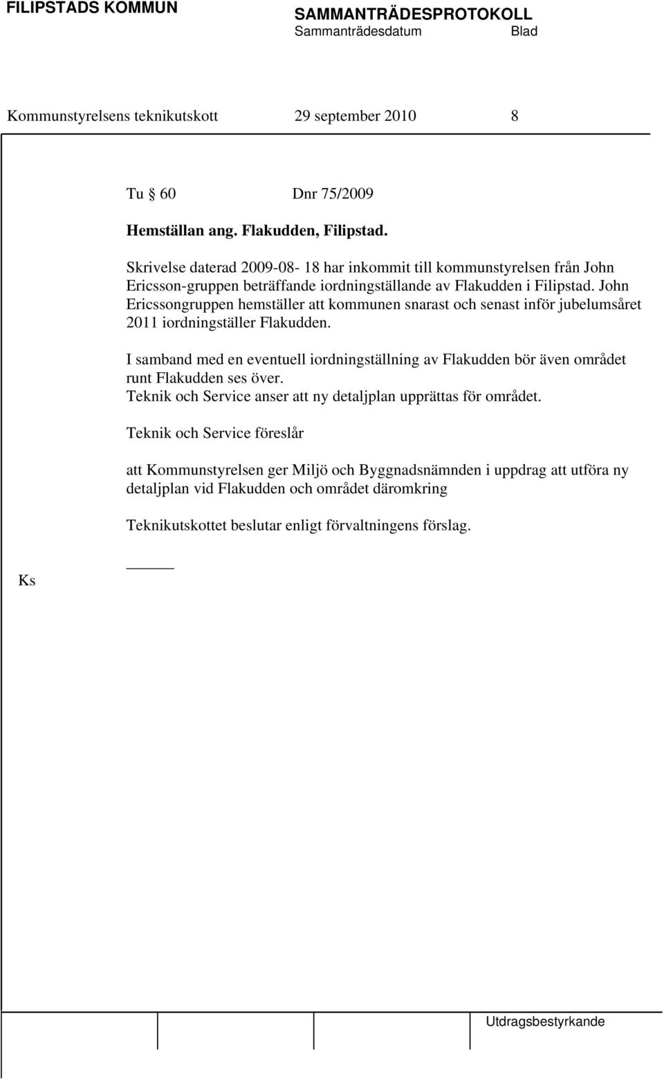 John Ericssongruppen hemställer att kommunen snarast och senast inför jubelumsåret 2011 iordningställer Flakudden.