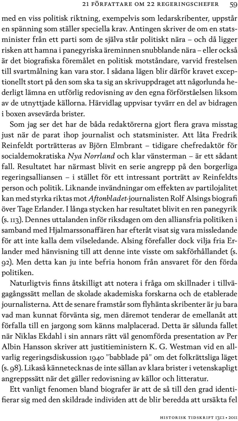 föremålet en politisk motståndare, varvid frestelsen till svartmålning kan vara stor.