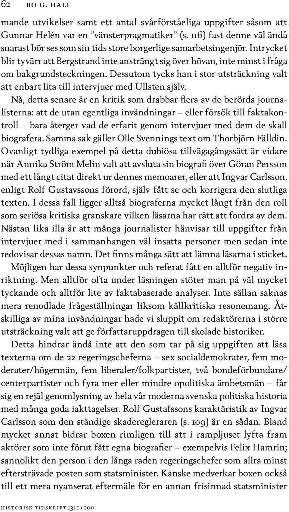 Dessutom tycks han i stor utsträckning valt att enbart lita till intervjuer med Ullsten själv.