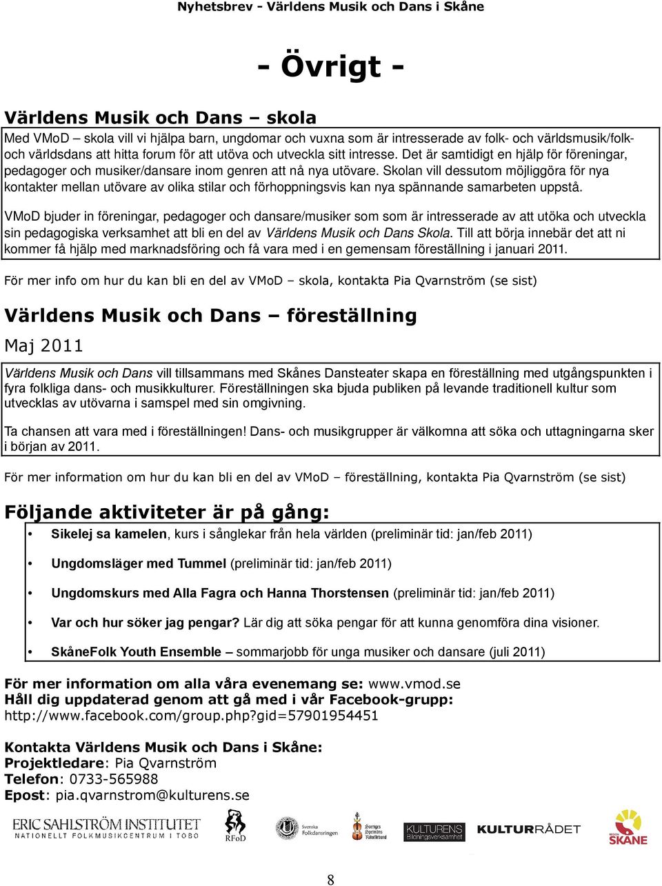 Skolan vill dessutom möjliggöra för nya kontakter mellan utövare av olika stilar och förhoppningsvis kan nya spännande samarbeten uppstå.