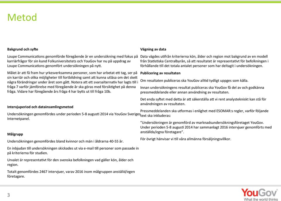 Målet är a4 få fram hur yrkesverksamma personer, som har arbetat e4 tag, ser på Publicering av resultaten sin karriär och olika möjligheter :ll fortbildning samt a4 kunna utläsa om det ske4 några