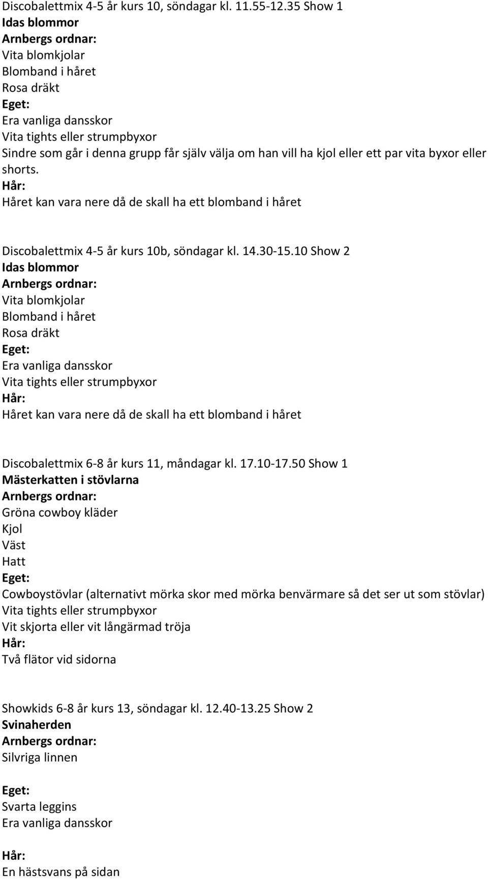 Håret kan vara nere då de skall ha ett blomband i håret Discobalettmix 4-5 år kurs 10b, söndagar kl. 14.30-15.