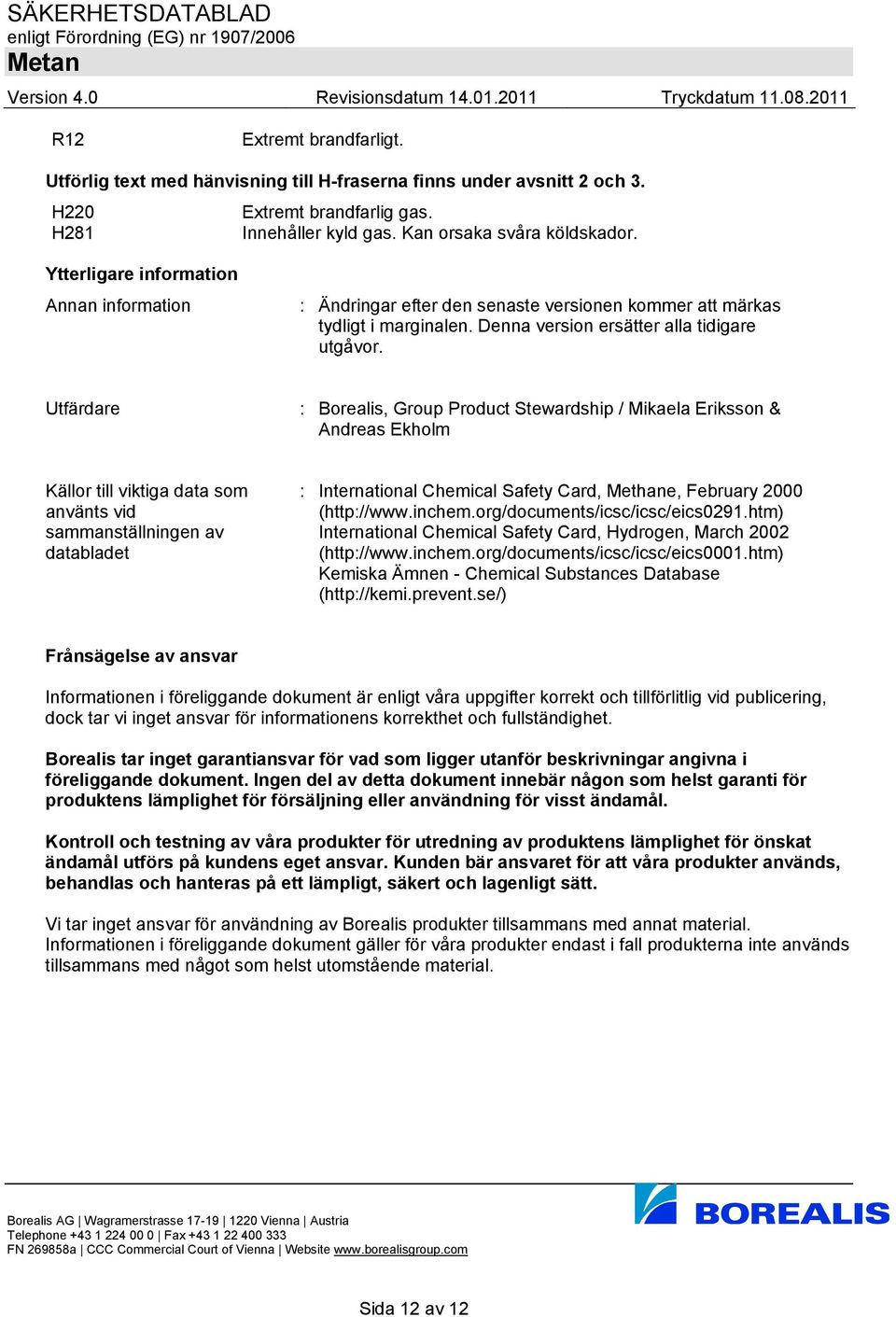 Utfärdare : Borealis, Group Product Stewardship / Mikaela Eriksson & Andreas Ekholm Källor till viktiga data som använts vid sammanställningen av databladet : International Chemical Safety Card,