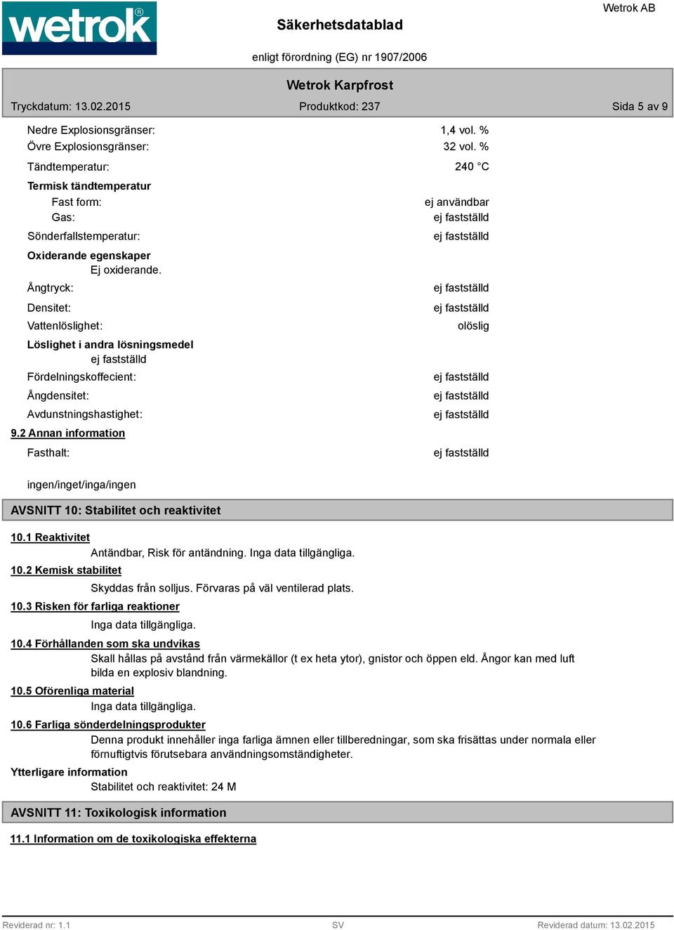 % 240 C ej användbar olöslig ingen/inget/inga/ingen AVSNITT 10: Stabilitet och reaktivitet 10.1 Reaktivitet Antändbar, Risk för antändning. Inga data tillgängliga. 10.2 Kemisk stabilitet Skyddas från solljus.