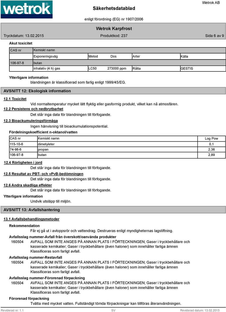 12.3 Bioackumuleringsförmåga Ingen hänvisning till bioackumulationspotential.