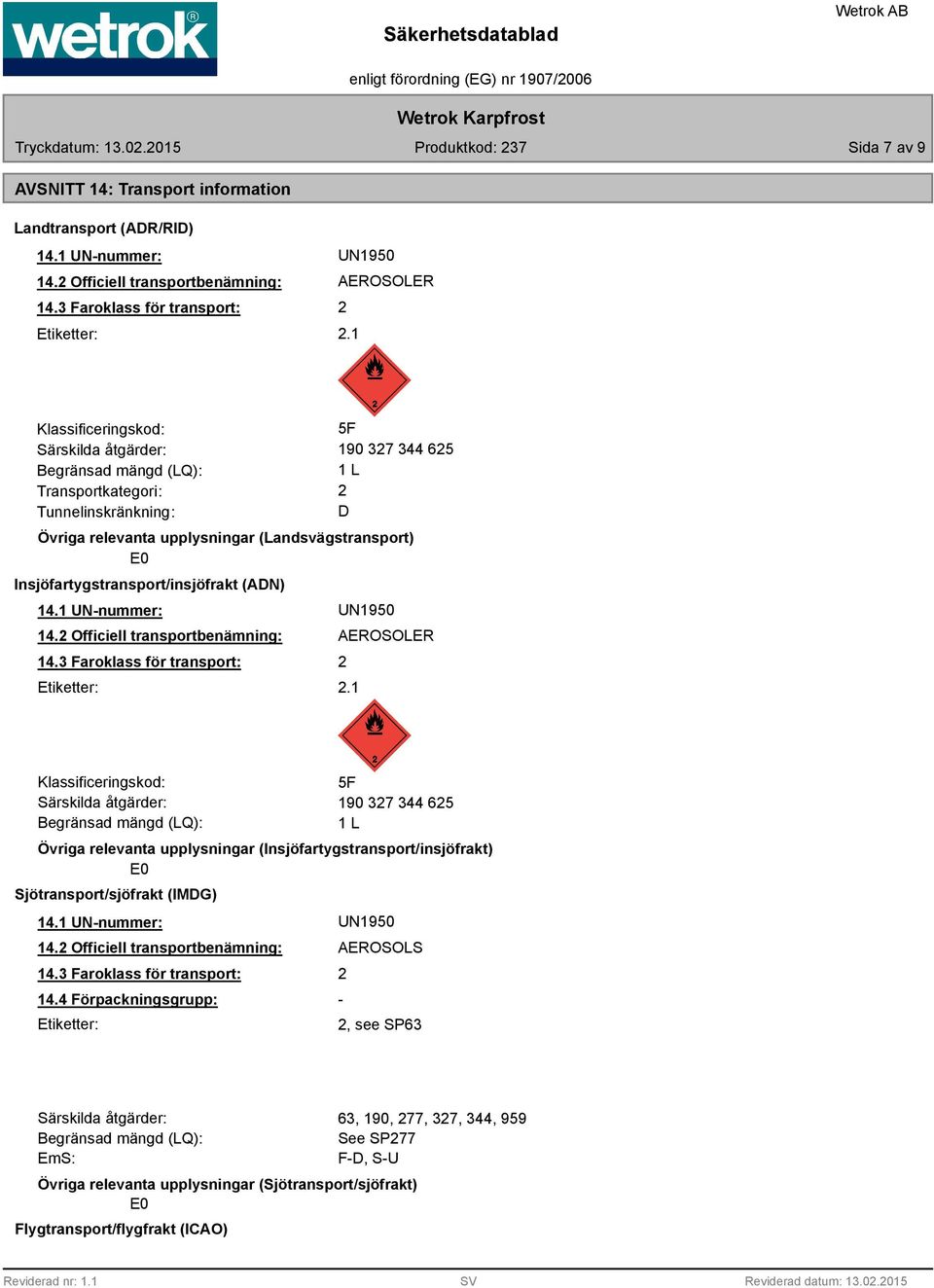 Insjöfartygstransport/insjöfrakt (ADN) 14.1 UN-nummer: UN1950 14.2 Officiell transportbenämning: 14.3 Faroklass för transport: Etiketter: 2.