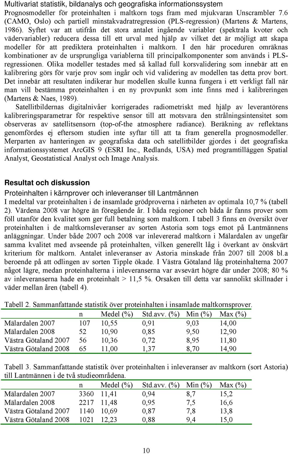 Syftet var att utifrån det stora antalet ingående variabler (spektrala kvoter och vädervariabler) reducera dessa till ett urval med hjälp av vilket det är möjligt att skapa modeller för att