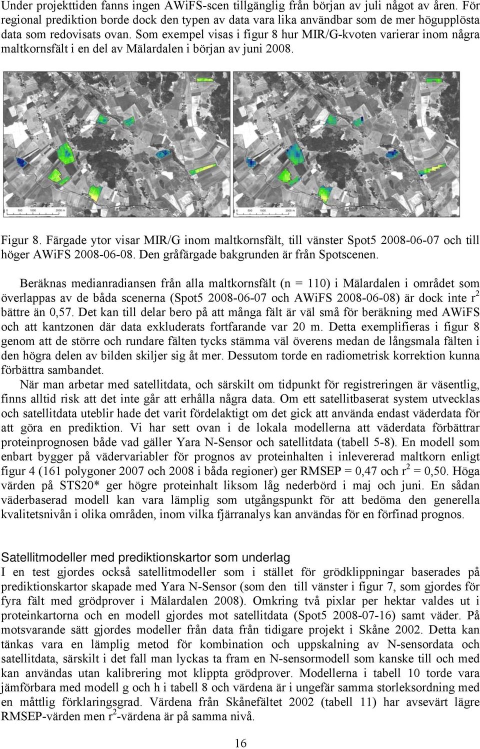 Som exempel visas i figur 8 hur MIR/G-kvoten varierar inom några maltkornsfält i en del av Mälardalen i början av juni 2008. Figur 8.