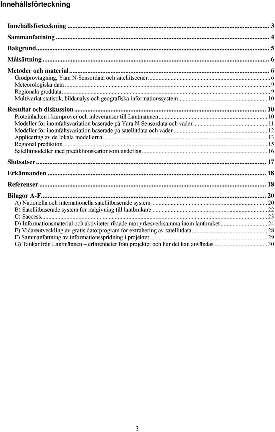 .. 10 Proteinhalten i kärnprover och inleveranser till Lantmännen... 10 Modeller för inomfältsvariation baserade på Yara N-Sensordata och väder.