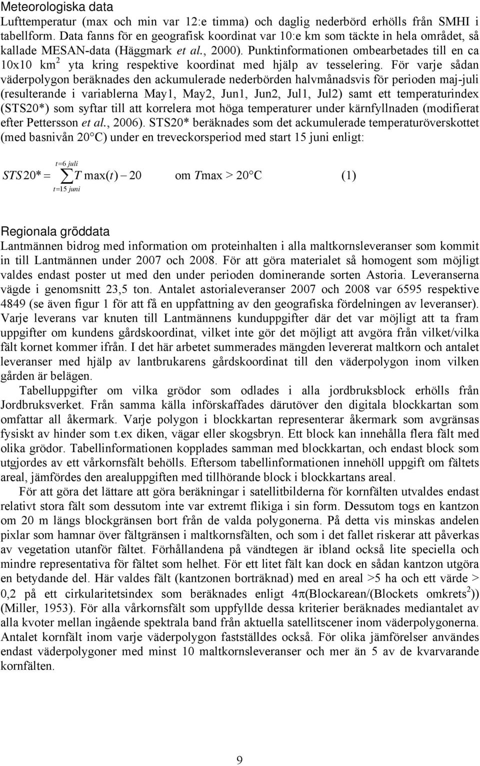 Punktinformationen ombearbetades till en ca 10x10 km 2 yta kring respektive koordinat med hjälp av tesselering.