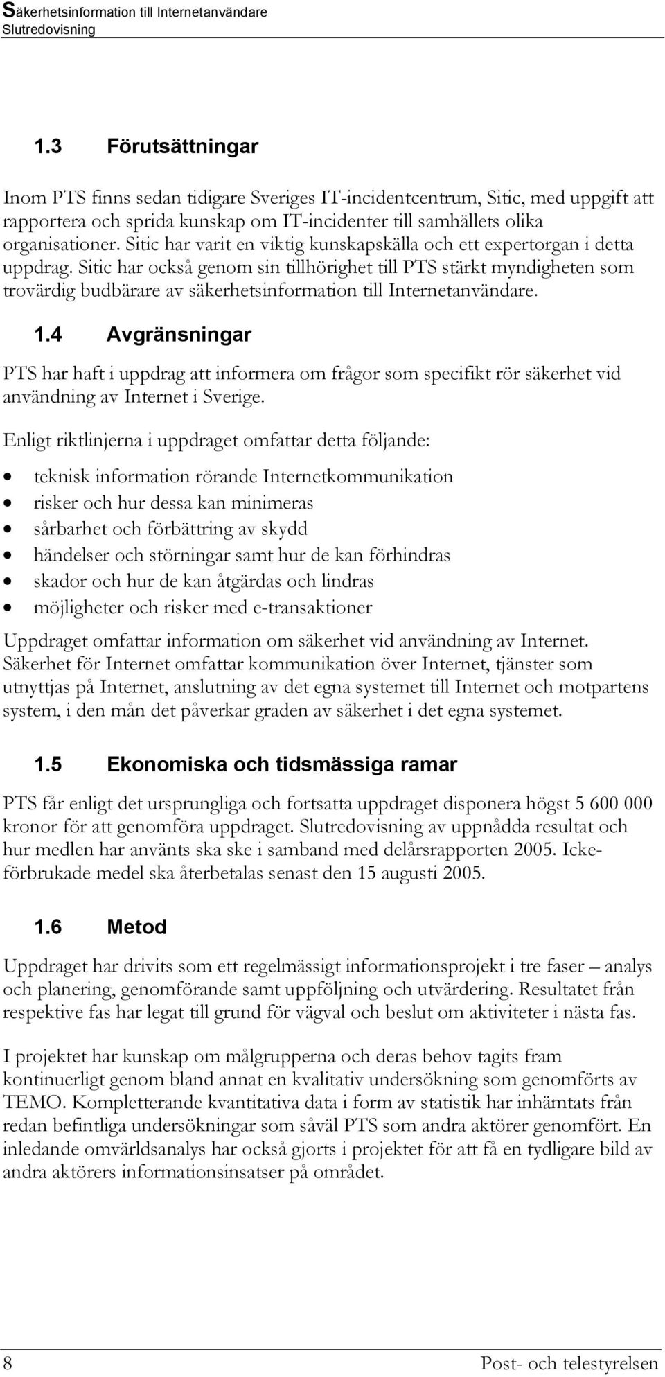 Sitic har också genom sin tillhörighet till PTS stärkt myndigheten som trovärdig budbärare av säkerhetsinformation till Internetanvändare. 1.