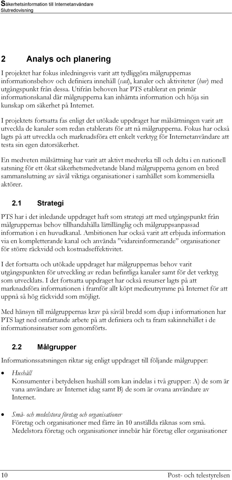 I projektets fortsatta fas enligt det utökade uppdraget har målsättningen varit att utveckla de kanaler som redan etablerats för att nå målgrupperna.