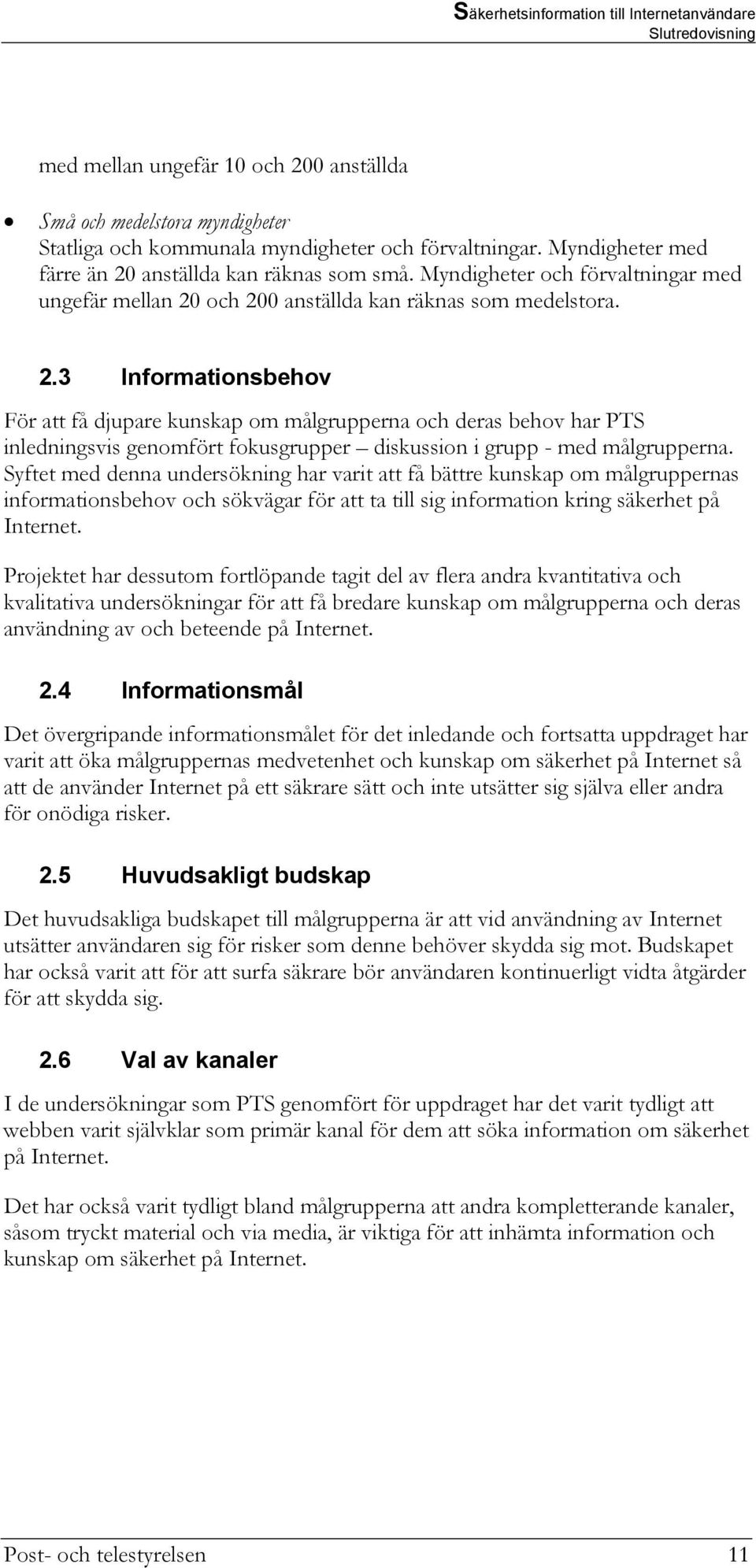 och 200 anställda kan räknas som medelstora. 2.3 Informationsbehov För att få djupare kunskap om målgrupperna och deras behov har PTS inledningsvis genomfört fokusgrupper diskussion i grupp - med målgrupperna.