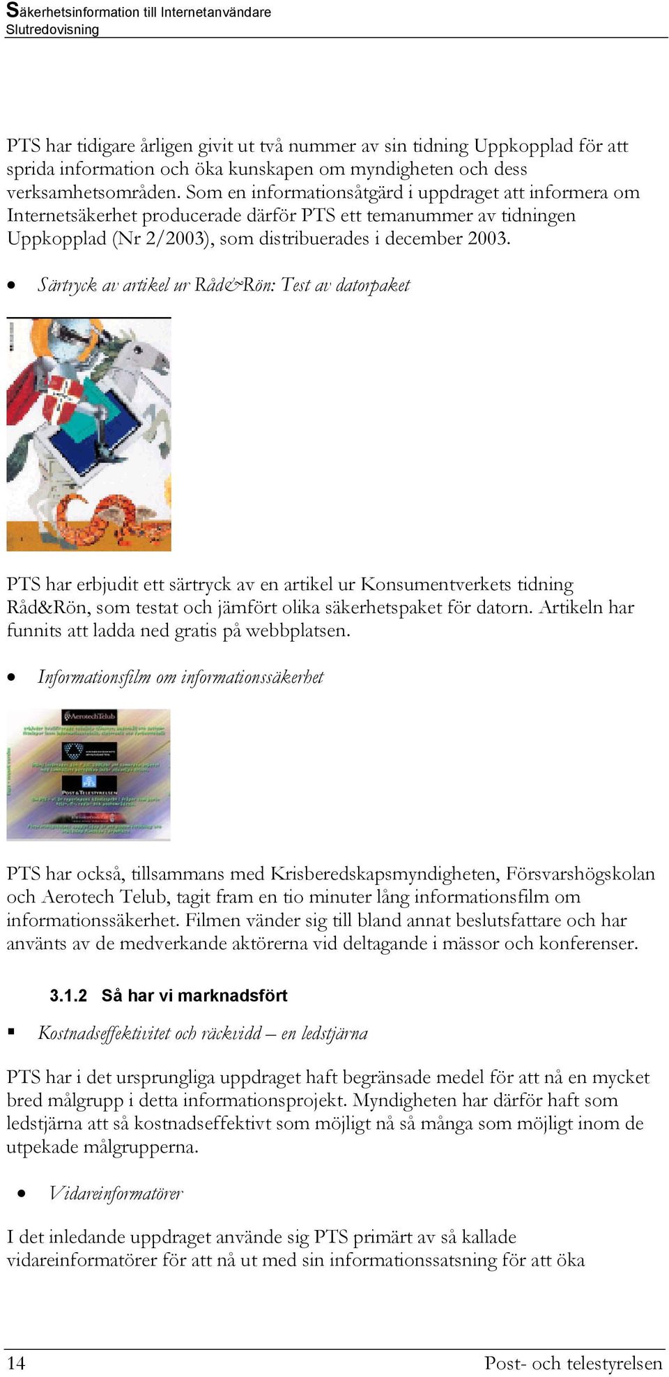 Särtryck av artikel ur Råd&Rön: Test av datorpaket PTS har erbjudit ett särtryck av en artikel ur Konsumentverkets tidning Råd&Rön, som testat och jämfört olika säkerhetspaket för datorn.