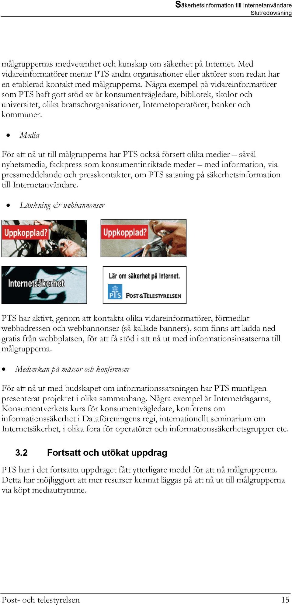 Media För att nå ut till målgrupperna har PTS också försett olika medier såväl nyhetsmedia, fackpress som konsumentinriktade meder med information, via pressmeddelande och presskontakter, om PTS