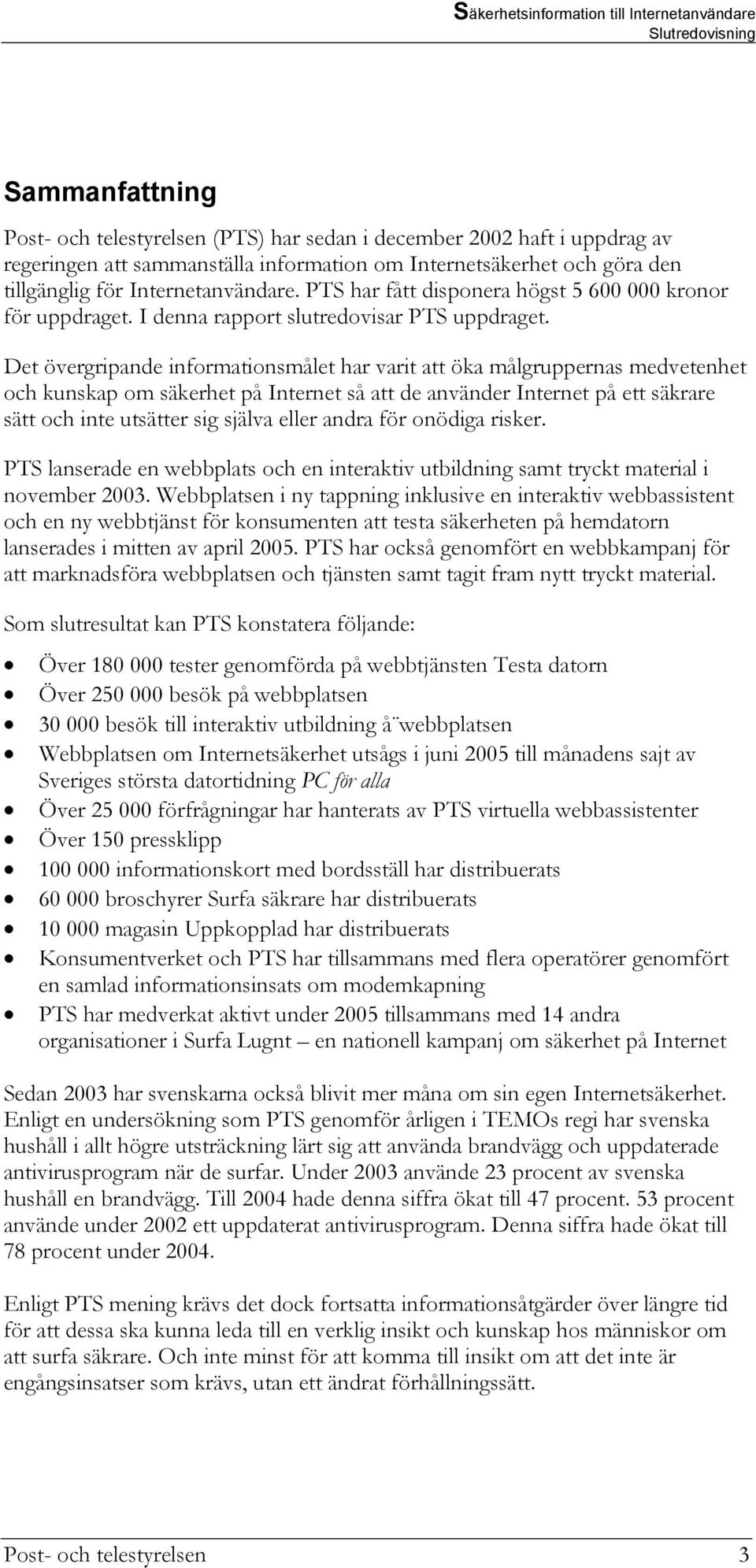 Det övergripande informationsmålet har varit att öka målgruppernas medvetenhet och kunskap om säkerhet på Internet så att de använder Internet på ett säkrare sätt och inte utsätter sig själva eller